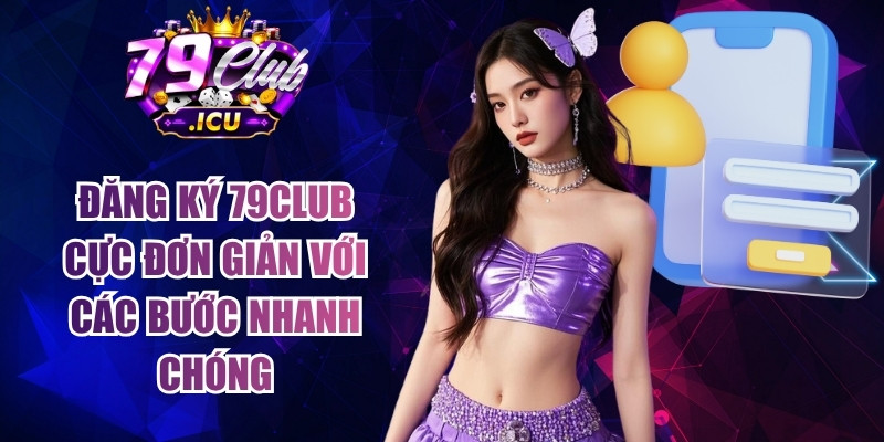 79CLUB - Trang Chủ Đăng Nhập 79club.com Uy Tín #1 | Tặng 79K 15 Đăng ký 79club cực đơn giản với các bước nhanh chóng