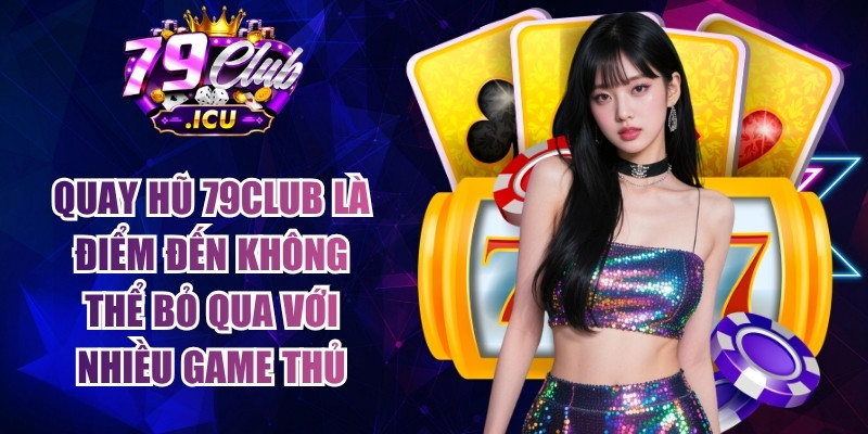 79CLUB - Trang Chủ Đăng Nhập 79club.com Uy Tín #1 | Tặng 79K 13 Quay hũ 79club là điểm đến không thể bỏ qua với nhiều game thủ