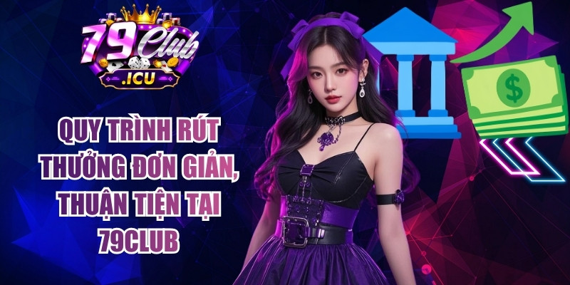 79CLUB - Trang Chủ Đăng Nhập 79club.com Uy Tín #1 | Tặng 79K 17 Quy trình rút thưởng đơn giản, thuận tiện tại 79club