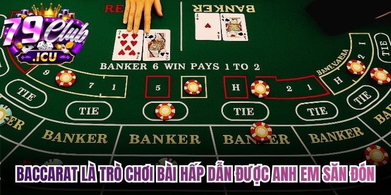 Baccarat là trò chơi bài hấp dẫn được nhiều anh em game thủ săn đón