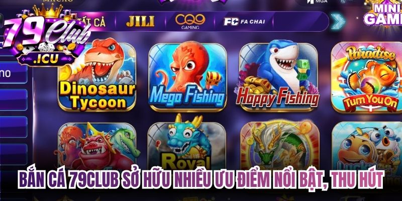 Bắn Cá 79club – Trải Nghiệm Săn Thưởng Lớn Dễ Tiếp Cận 2 Bắn cá 79club sở hữu nhiều ưu điểm nổi bật, thu hút