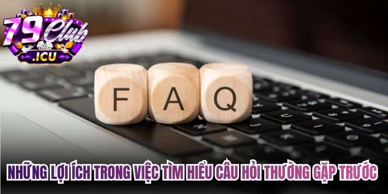 Những lợi ích trong việc tìm hiểu câu hỏi thường gặp trước khi sử dụng dịch vụ