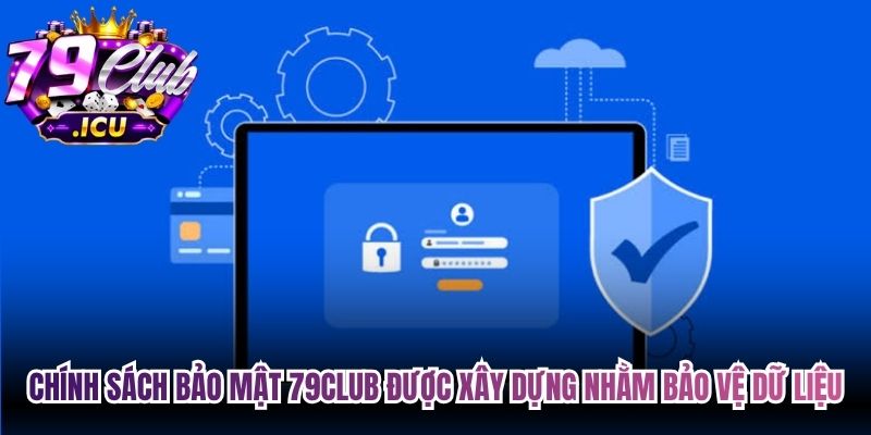 Chính sách bảo mật 79club được xây dựng nhằm bảo vệ dữ liệu người dùng