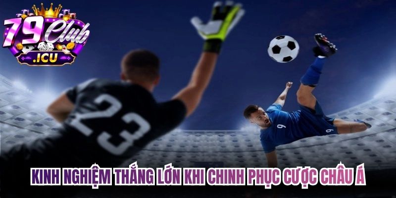 Kèo Châu Á Là Gì? Hướng Dẫn Anh Em Chơi Chuẩn Nhất 3 Kinh nghiệm thắng lớn khi chinh phục cược Châu Á