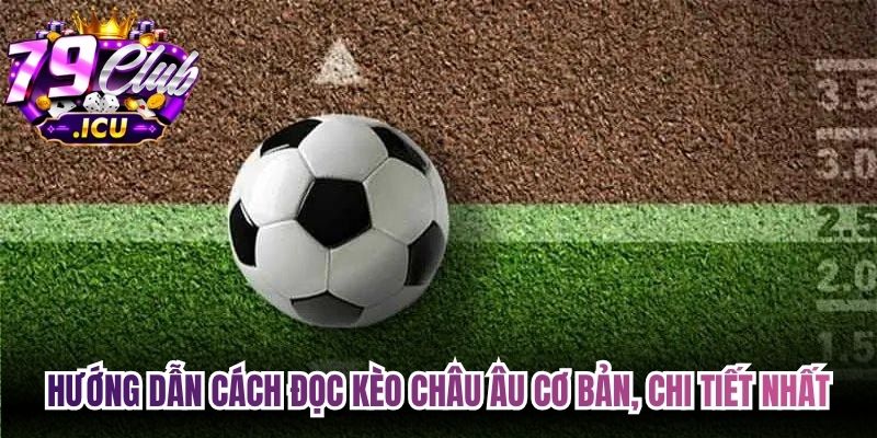 Kèo Châu Âu - Hướng Dẫn Đọc Kèo Chi Tiết Cho Anh Em 2 Hướng dẫn cách đọc kèo châu Âu cơ bản, chi tiết nhất