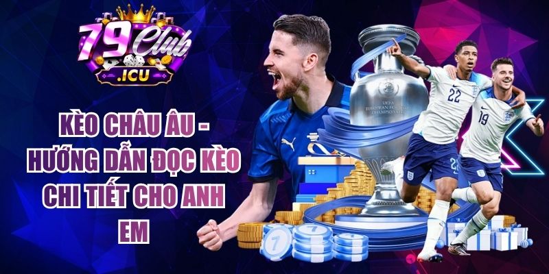 Kèo Châu Âu - Hướng Dẫn Đọc Kèo Chi Tiết Cho Anh Em