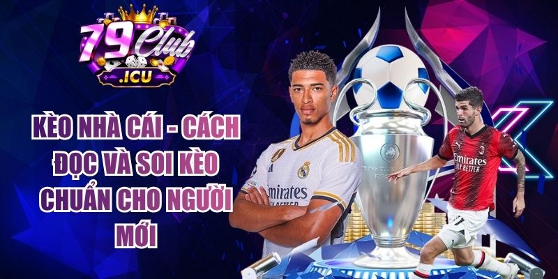 Kèo Nhà Cái - Cách Đọc Và Soi Kèo Chuẩn Cho Người Mới 