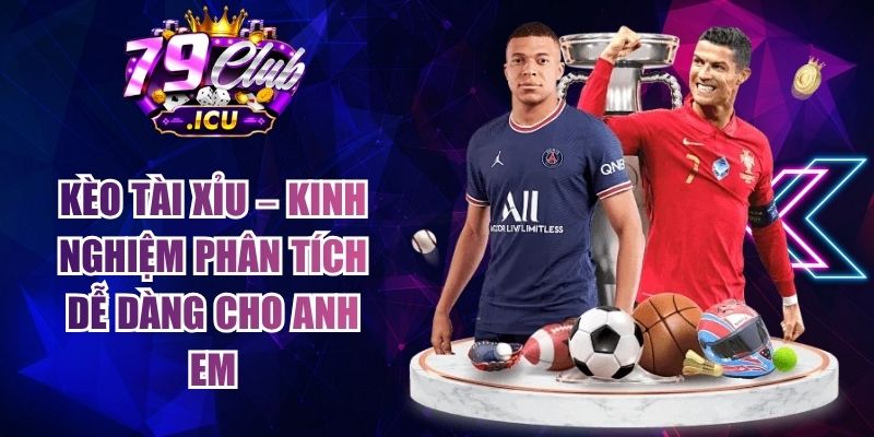 Kèo Tài Xỉu – Kinh Nghiệm Phân Tích Dễ Dàng Cho Anh Em