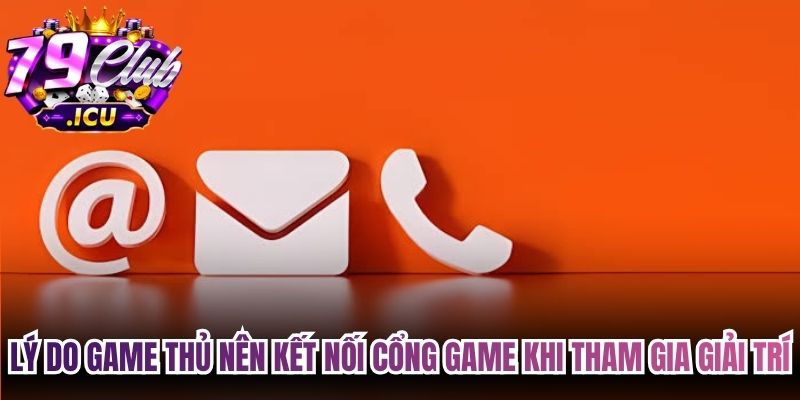 Liên Hệ 79club Nhanh Chóng Và An Toàn Cho Mọi Bet Thủ 1 Lý do game thủ nên kết nối cổng game khi tham gia giải trí
