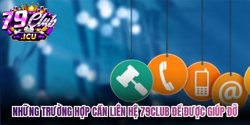 Liên Hệ 79club Nhanh Chóng Và An Toàn Cho Mọi Bet Thủ 2 Những trường hợp cần liên hệ 79club để được giúp đỡ