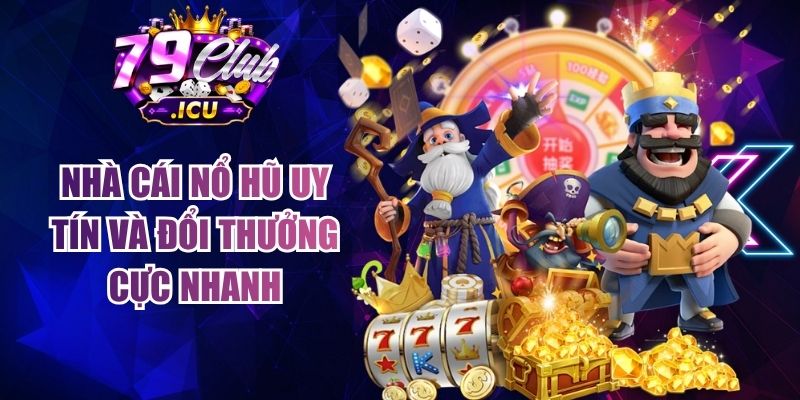 Nhà cái Nổ hũ Uy Tín Và Đổi Thưởng Cực Nhanh 