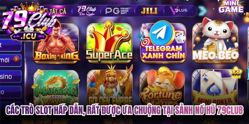 Nổ Hũ 79club – Khám Phá Sảnh Slot Đa Dạng, Hấp Dẫn 3 Các trò slot hấp dẫn, rất được ưa chuộng tại sảnh nổ hũ 79club