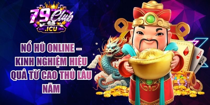 Nổ Hũ Online – Kinh Nghiệm Hiệu Quả Từ Cao Thủ Lâu Năm