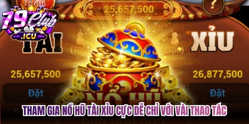 Nổ Hũ Tài Xỉu - Bí Quyết Giúp Bet Thủ Giành Thắng Lớn 2 Tham gia nổ hũ tài xỉu cực dễ chỉ với vài thao tác