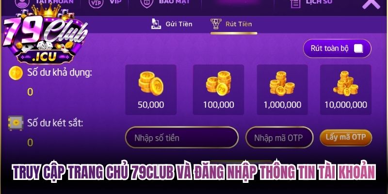 Rút Tiền 79club – Hướng Dẫn Thao Tác Nhanh Hạn Chế Lỗi 2 Truy cập trang chủ 79club và đăng nhập thông tin tài khoản đã đăng ký