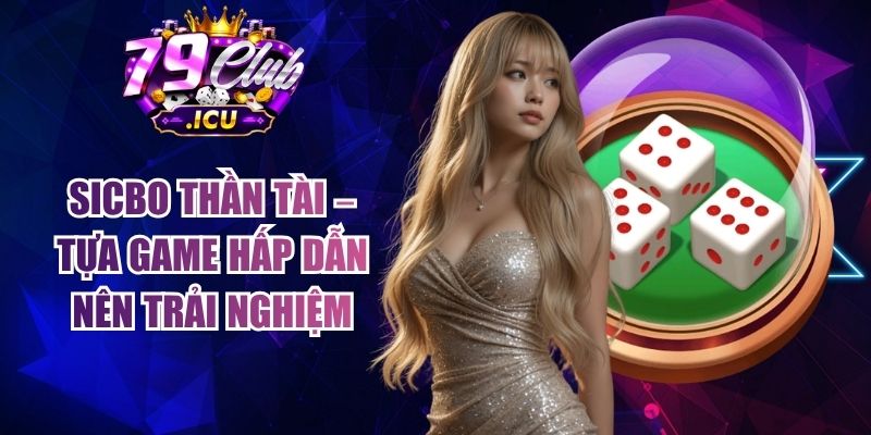 Sicbo Thần Tài – Tựa Game Hấp Dẫn Nên Trải Nghiệm