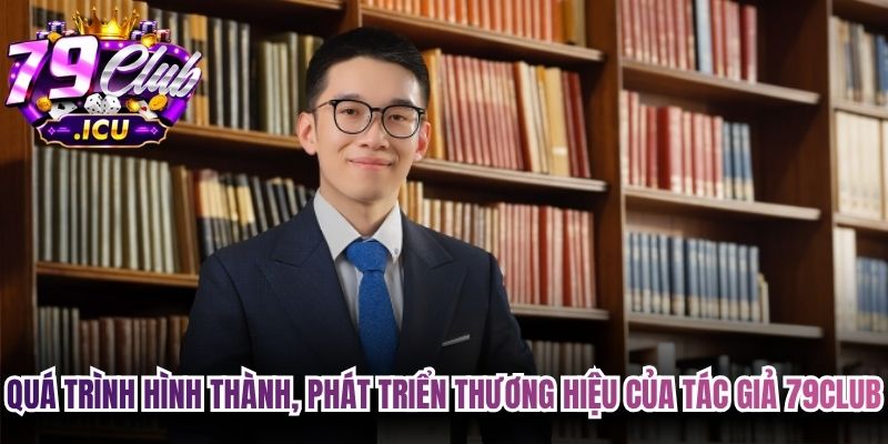 Quá trình hình thành, phát triển thương hiệu của tác giả 79club