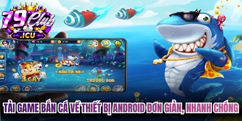 Tải Bắn Cá Miễn Phí – Hướng Dẫn Anh Em Cài Đặt Nhanh 2 Tải game bắn cá về thiết bị Android đơn giản, nhanh chóng