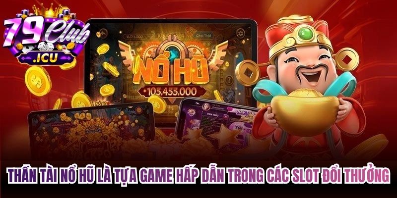 Thần Tài Nổ Hũ - Tựa Game Đỉnh Cao Được Săn Đón Nhất 1 Thần Tài nổ hũ là tựa game hấp dẫn trong các slot đổi thưởng trực tuyến